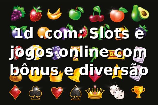 1d .com: Slots e jogos online com bônus e diversão
